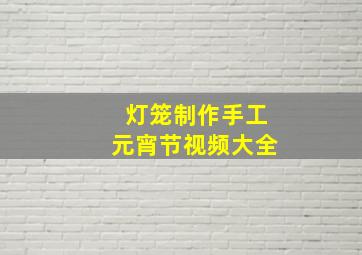 灯笼制作手工元宵节视频大全