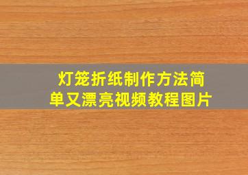 灯笼折纸制作方法简单又漂亮视频教程图片