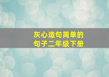 灰心造句简单的句子二年级下册