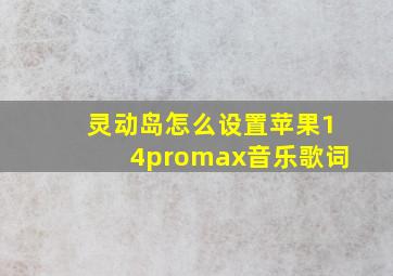 灵动岛怎么设置苹果14promax音乐歌词