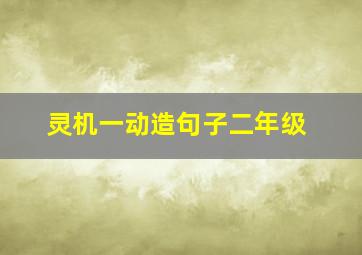 灵机一动造句子二年级