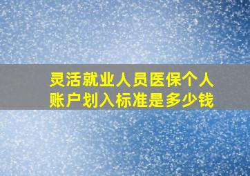 灵活就业人员医保个人账户划入标准是多少钱