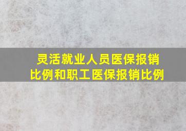 灵活就业人员医保报销比例和职工医保报销比例