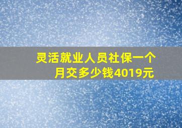 灵活就业人员社保一个月交多少钱4019元