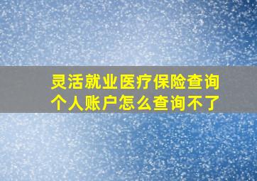 灵活就业医疗保险查询个人账户怎么查询不了