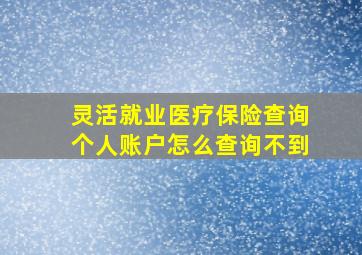 灵活就业医疗保险查询个人账户怎么查询不到