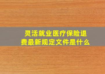 灵活就业医疗保险退费最新规定文件是什么