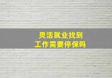 灵活就业找到工作需要停保吗