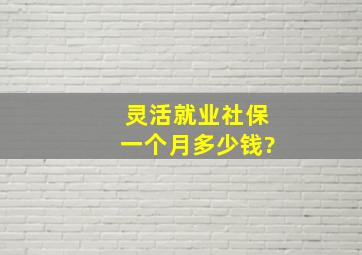 灵活就业社保一个月多少钱?