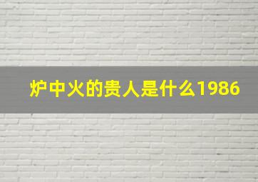 炉中火的贵人是什么1986