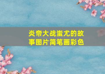 炎帝大战蚩尤的故事图片简笔画彩色