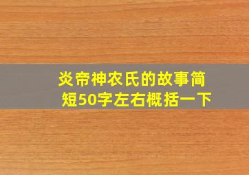 炎帝神农氏的故事简短50字左右概括一下