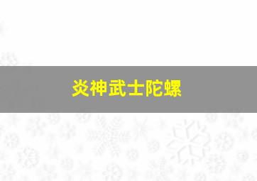 炎神武士陀螺