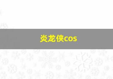 炎龙侠cos