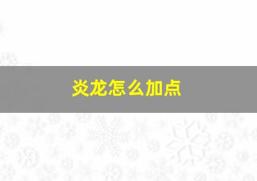 炎龙怎么加点