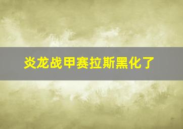 炎龙战甲赛拉斯黑化了