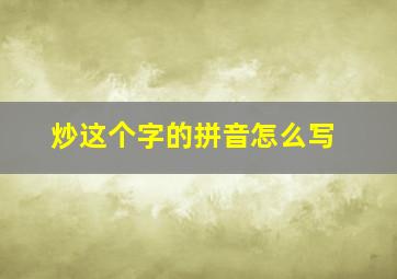 炒这个字的拼音怎么写