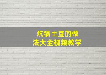 炕锅土豆的做法大全视频教学