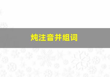 炖注音并组词