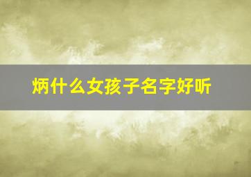 炳什么女孩子名字好听