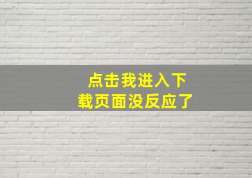 点击我进入下载页面没反应了