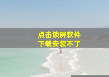 点击锁屏软件下载安装不了