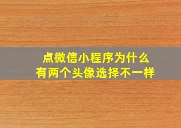 点微信小程序为什么有两个头像选择不一样