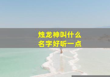 烛龙神叫什么名字好听一点