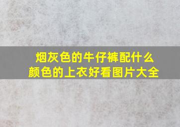 烟灰色的牛仔裤配什么颜色的上衣好看图片大全