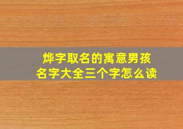 烨字取名的寓意男孩名字大全三个字怎么读