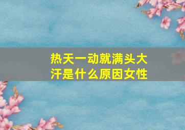 热天一动就满头大汗是什么原因女性