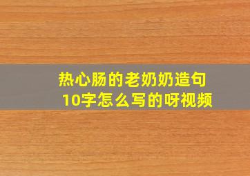 热心肠的老奶奶造句10字怎么写的呀视频