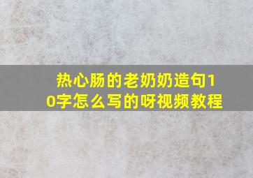 热心肠的老奶奶造句10字怎么写的呀视频教程