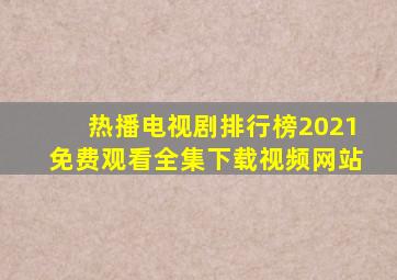 热播电视剧排行榜2021免费观看全集下载视频网站