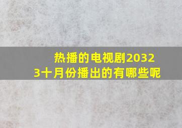 热播的电视剧20323十月份播出的有哪些呢