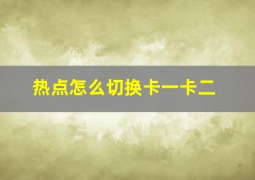 热点怎么切换卡一卡二