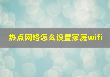 热点网络怎么设置家庭wifi