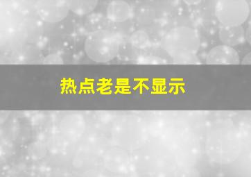 热点老是不显示