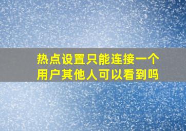 热点设置只能连接一个用户其他人可以看到吗