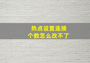 热点设置连接个数怎么改不了