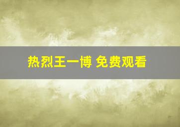 热烈王一博 免费观看