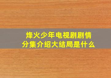 烽火少年电视剧剧情分集介绍大结局是什么