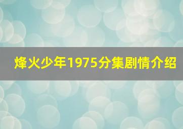 烽火少年1975分集剧情介绍