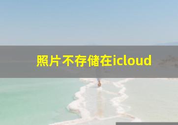 照片不存储在icloud