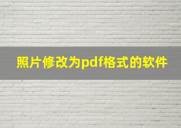 照片修改为pdf格式的软件