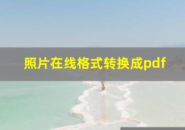 照片在线格式转换成pdf