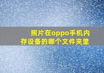 照片在oppo手机内存设备的哪个文件夹里