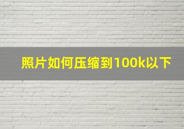 照片如何压缩到100k以下