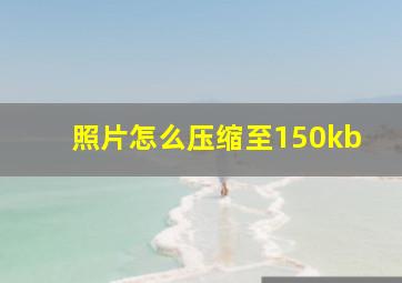 照片怎么压缩至150kb