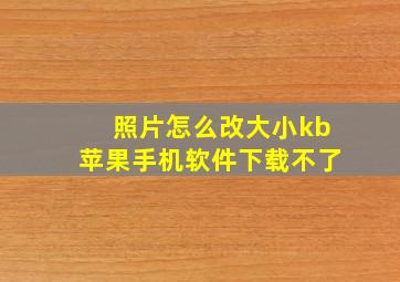 照片怎么改大小kb苹果手机软件下载不了